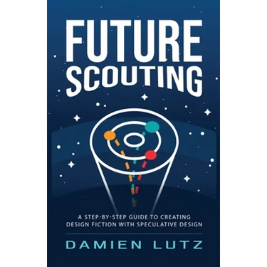 Future Scouting: How to design future inventions to change today by combining speculative design, design fiction, design thinking, life