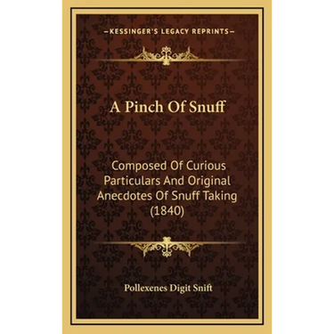 A Pinch Of Snuff: Composed Of Curious Particulars And Original Anecdotes Of Snuff Taking (1840)