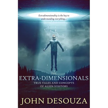 The Extra-Dimensionals: True Tales and Concepts of Alien Visitors