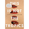 This Is Not the Tropics: Stories