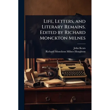 Life, Letters, and Literary Remains. Edited by Richard Monckton Milnes