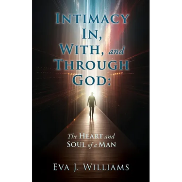 Intimacy In, With, and Through God: The Heart and Soul of a Man