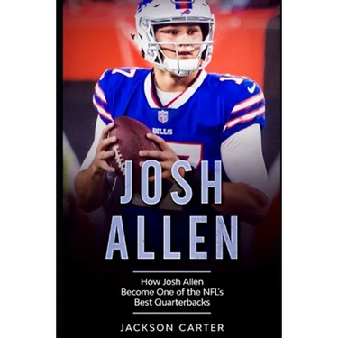 Josh Allen: How Josh Allen Became One of the NFL's Best Quarterbacks