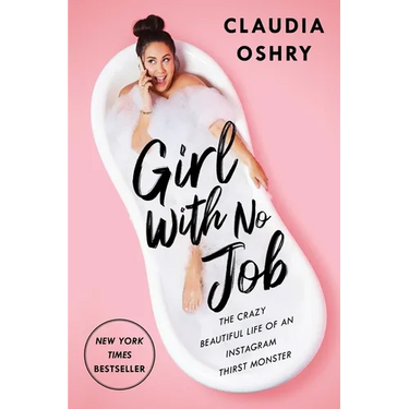 Girl with No Job: The Crazy Beautiful Life of an Instagram Thirst Monster