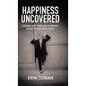 Happiness Uncovered: Finding Joy Through Purpose, Growth and Resilience
