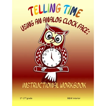 Telling Time Using An Analog Clock Face: Instructional Workbook
