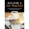Building a Tax Practice: A Practical Guide to Running a Successful and Professional Tax Practice