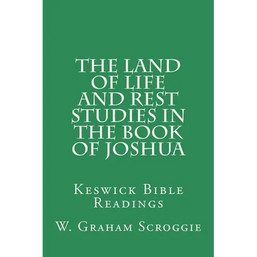 The Land of Life and Rest Studies in the Book of Joshua: Keswick Bible Readings