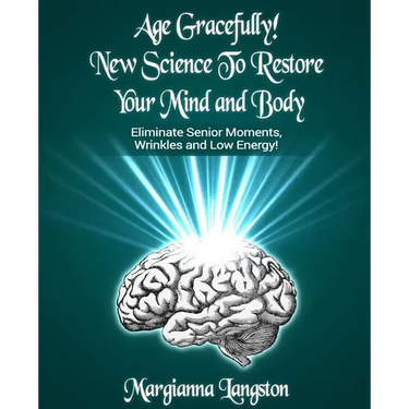 Age Gracefully! New Science to Restore Your Mind and Body!: Eliminate Senior Moments, Wrinkles and Low Energy