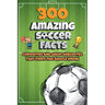 300 Amazing Soccer Facts