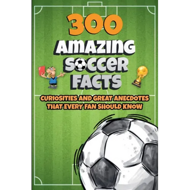 300 Amazing Soccer Facts