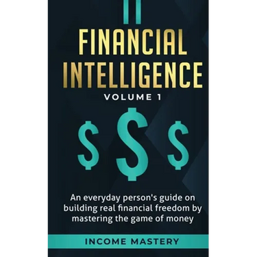 Financial Intelligence: An Everyday Person's Guide on Building Real Financial Freedom by Mastering the Game of Money Volume 1: A Safeguard for