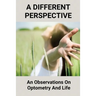 A Different Perspective: An Observations On Optometry And Life: Different Perspective Books