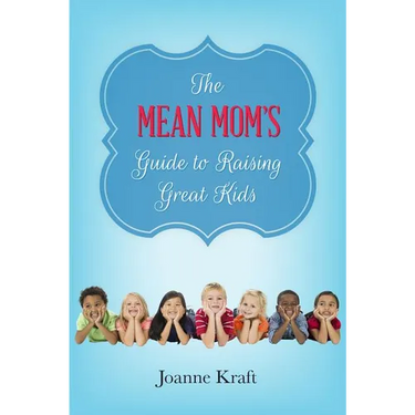 Mean Mom's Guide to Raising Great Kids