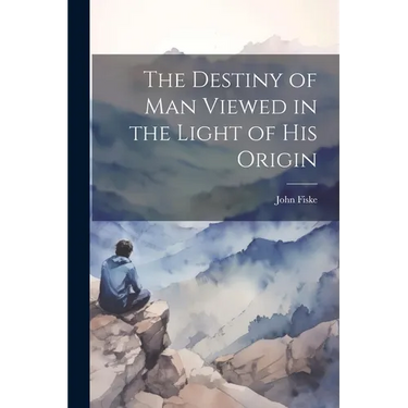 The Destiny of Man Viewed in the Light of his Origin
