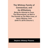 The Whitney Family Of Connecticut, And Its Affiliations; Being An Attempt To Trace The Descendants, As Well In The Female As The Male Lines, Of Henry