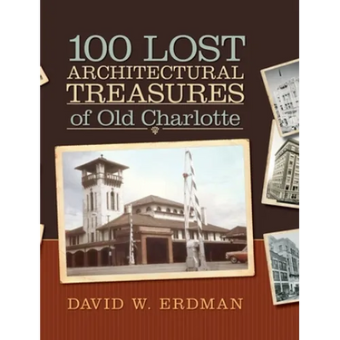100 Lost Architectural Treasures of Old Charlotte
