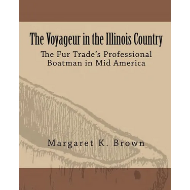 The Voyageur in the Illinois Country: The Fur Trade's Professional Boatmen in Mid America