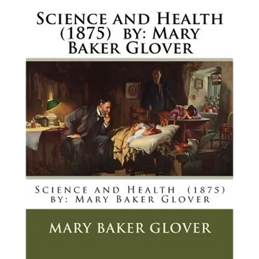 Science and Health (1875) by: Mary Baker Glover