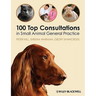 100 Top Consultations in Small Animal General Practice