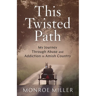 This Twisted Path: My Journey through Abuse and Addiction in Amish Country