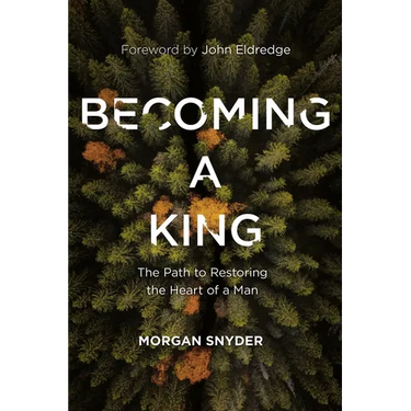 Becoming a King: The Path to Restoring the Heart of a Man