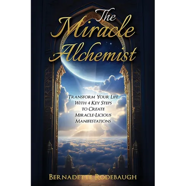 The Miracle Alchemist: Transform Your Life With 4 Key Steps to Create Miracle-Licious Manifestations