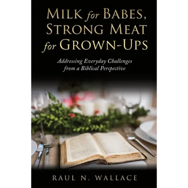 Milk for Babes, Strong Meat for Grown-Ups: Addressing Everyday Challenges from a Biblical Perspective