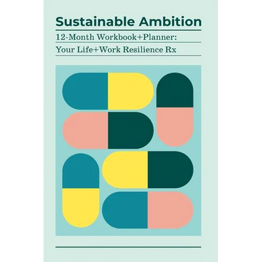 Sustainable Ambition 12-Month Workbook+Planner: Your Life+Work Resilience Rx