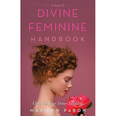 Divine Feminine Handbook Volume Ii: Unleash Your Inner Goddess