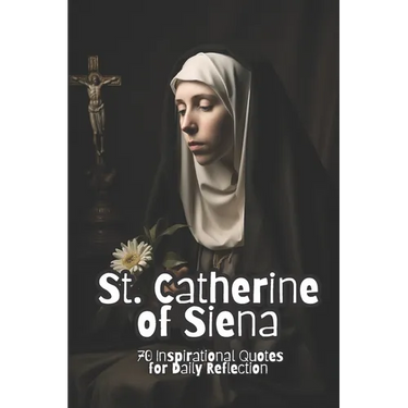 St. Catherine of Siena: 70 Inspirational Quotes for Daily Reflection