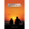 In the Shadow of Masculinity: A Candid Love Letter to Men