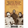 The Civl War Era and the Lower Rio Grande Valley: A Brief History
