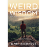 Weird Wisdom for the Second Half of Life: A Book for Men (and those who value them)