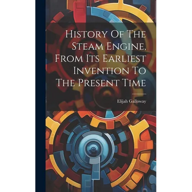 History Of The Steam Engine, From Its Earliest Invention To The Present Time