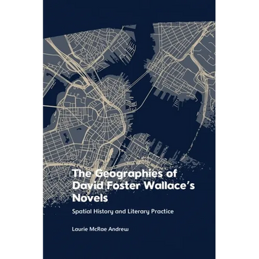 The Geographies of David Foster Wallace's Novels: Spatial History and Literary Practice
