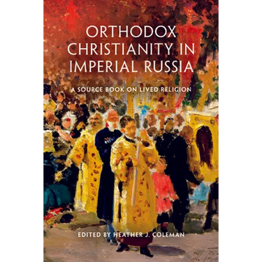 Orthodox Christianity in Imperial Russia: A Source Book on Lived Religion