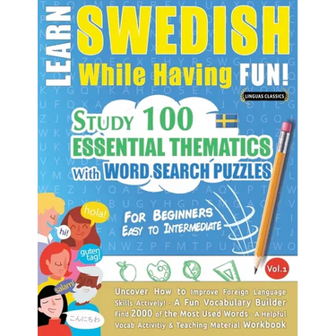 Learn Swedish While Having Fun! - For Beginners: Easy to Intermediate - Study 100 Essential Thematics with Word Search Puzzles - Vol.1