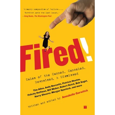 Fired!: Tales of the Canned, Canceled, Downsized, and Dismissed