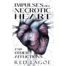 Impulses of a Necrotic Heart: and Other Afflictions