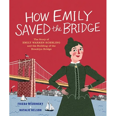 How Emily Saved the Bridge: The Story of Emily Warren Roebling and the Building of the Brooklyn Bridge