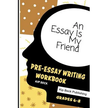 An Essay Is My Friend: Pre-Essay Writing Workbook, Grades 6-8