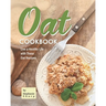 Oat Cookbook: Live a Healthy Life with These Oat Recipes