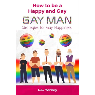 How to be a Happy and Gay GAY MAN: Strategies for Gay Happiness