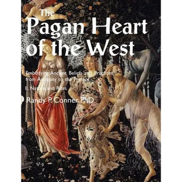 Pagan Heart of the West Embodying Ancient Beliefs and Practices from Antiquity to the Present: II. Nature and Rites