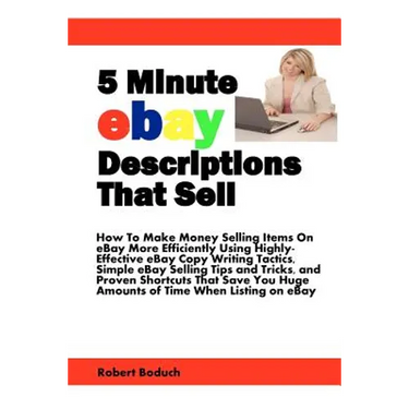 5 Minute eBay Descriptions That Sell: How To Make Money Selling Items On eBay More Efficiently Using Highly-Effective eBay Copy Writing Tactics, Simpl