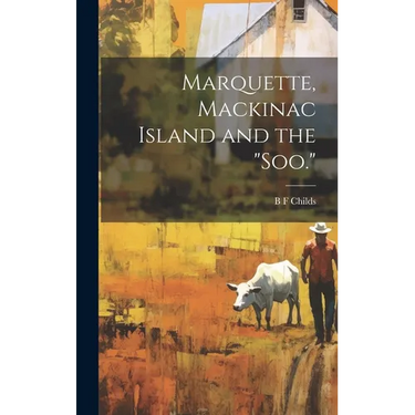 Marquette, Mackinac Island and the "Soo."