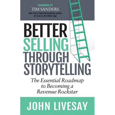 Better Selling Through Storytelling: The Essential Roadmap to Becoming a Revenue Rockstar