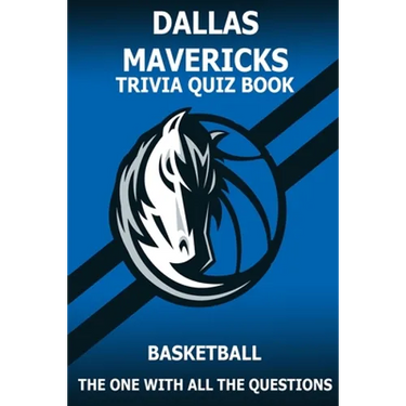 Dallas Marvericks Trivia Quiz Book: The One With All The Questions