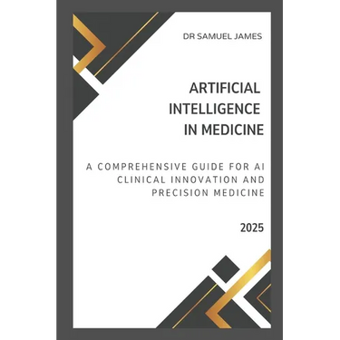 Artificial Intelligence in Medicine: A Comprehensive Guide for AI Clinical Innovation and Precision Medicine
